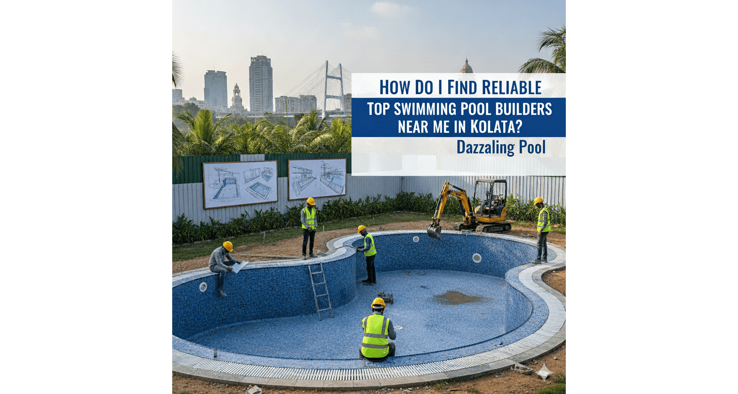 How Do I Find Reliable Top Swimming Pool Builders Near Me in Kolkata?